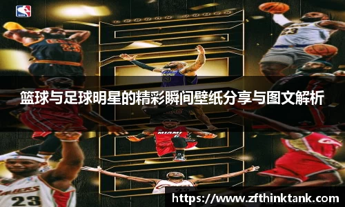 篮球与足球明星的精彩瞬间壁纸分享与图文解析